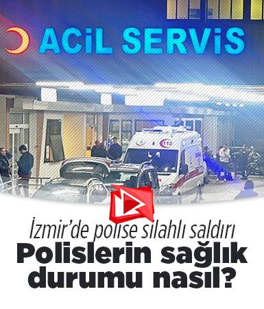 İzmir'deki silahlı saldırıda polislerin sağlık durumu nasıl?