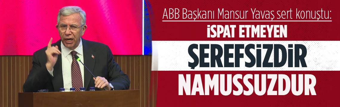 Mansur Yavaş: İspat etmeyen şerefsizdir, namussuzdur!