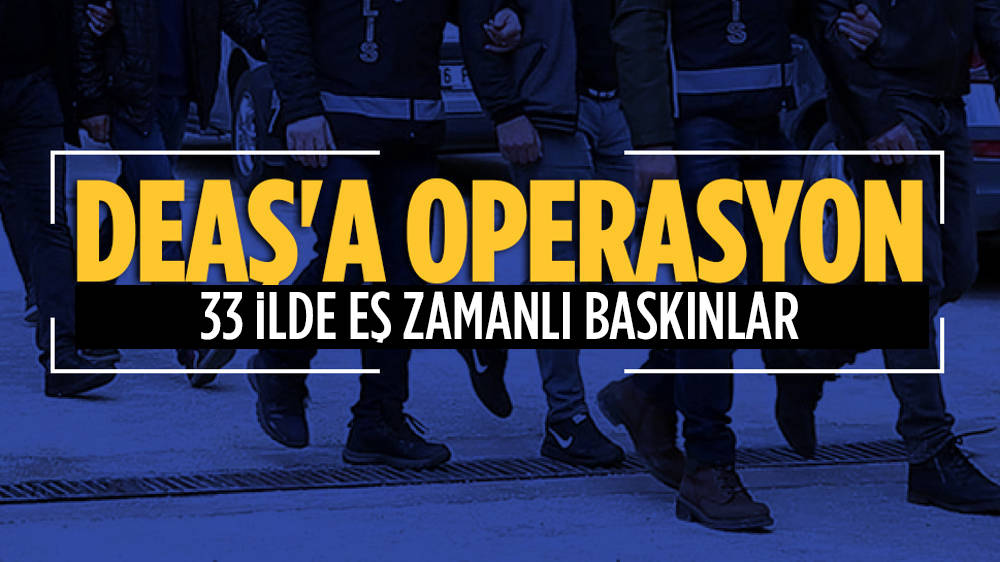 33 ilde DEAŞ'a yönelik operasyonlar!