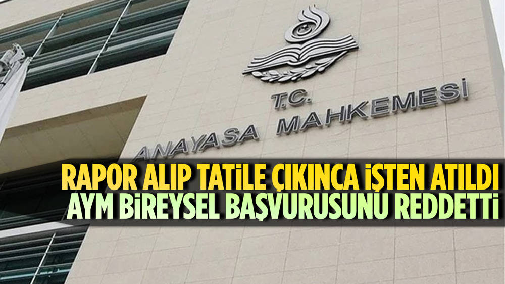 Anayasa Mahkemesi’nden, rapor alıp tatile gidince işten çıkarılan kadının başvurusuna ret