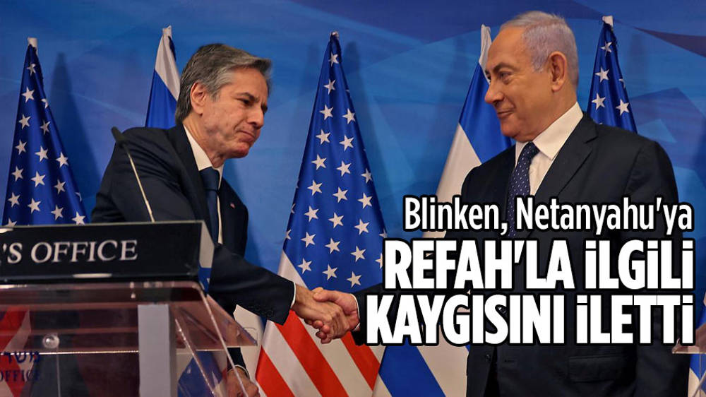 Blinken, Refah’la ilgili endişesini Netanyahu’ya iletti