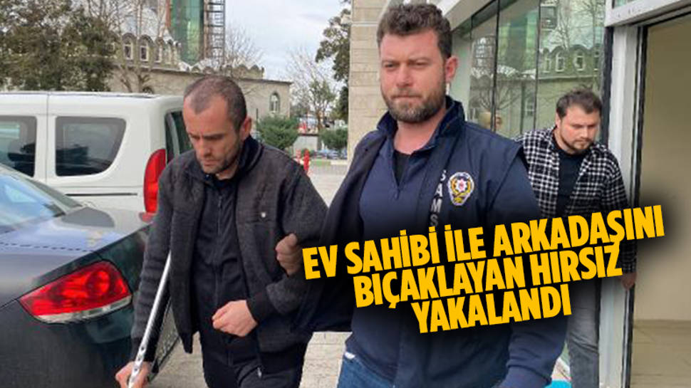 Ev sahibi ile arkadaşını bıçaklayan hırsız yakalandı