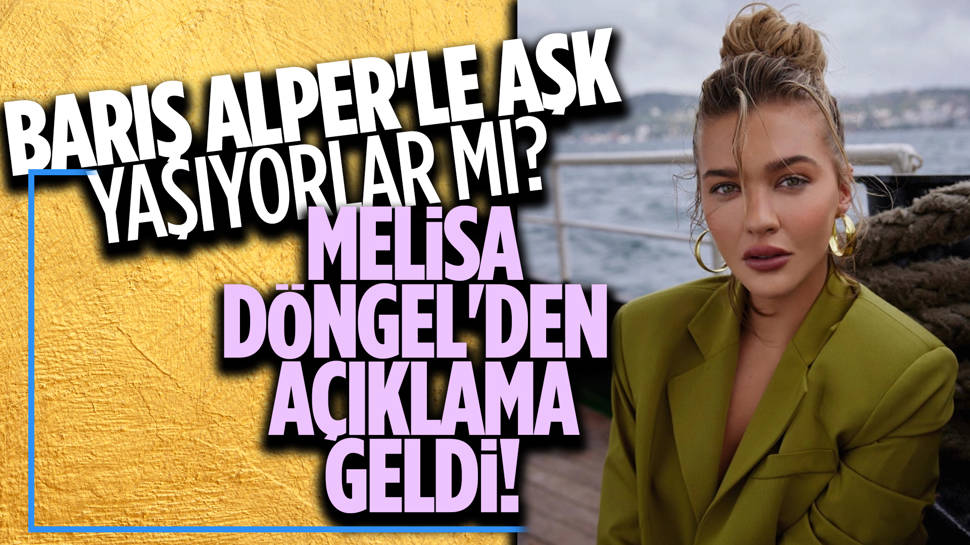 Melisa Döngel'den Barış Alper açıklaması!