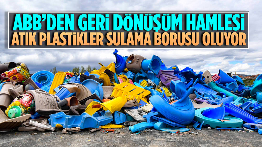 ABB atık plastikleri damlama sulama borusuna, odunları yakacağa dönüştürüyor