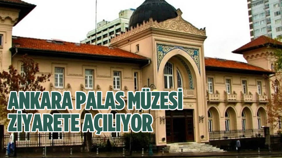 Ankara Palas Müzesi yarın ziyarete açılıyor