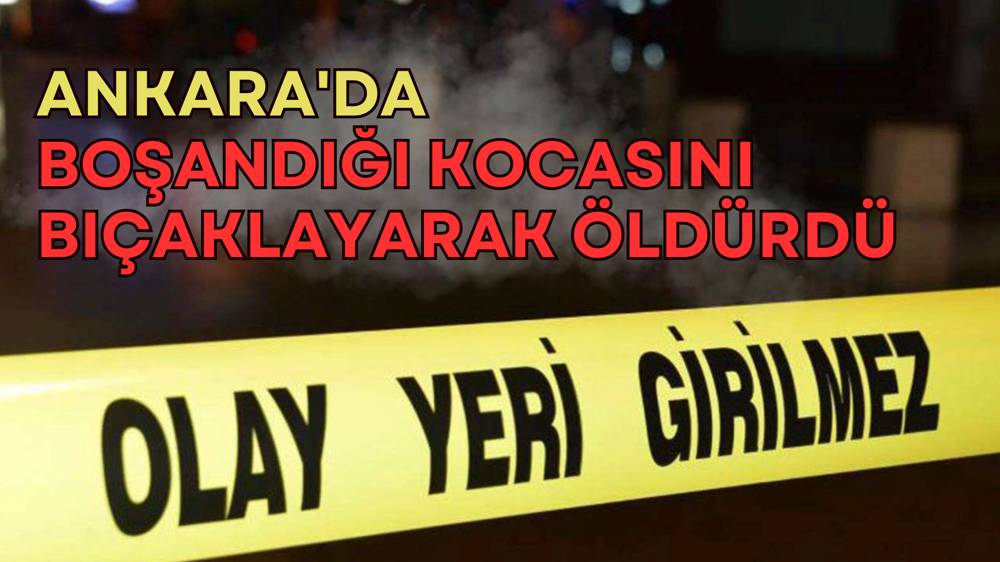 Ankara'da korkunç olay: Kocasını bıçaklayarak öldürdü