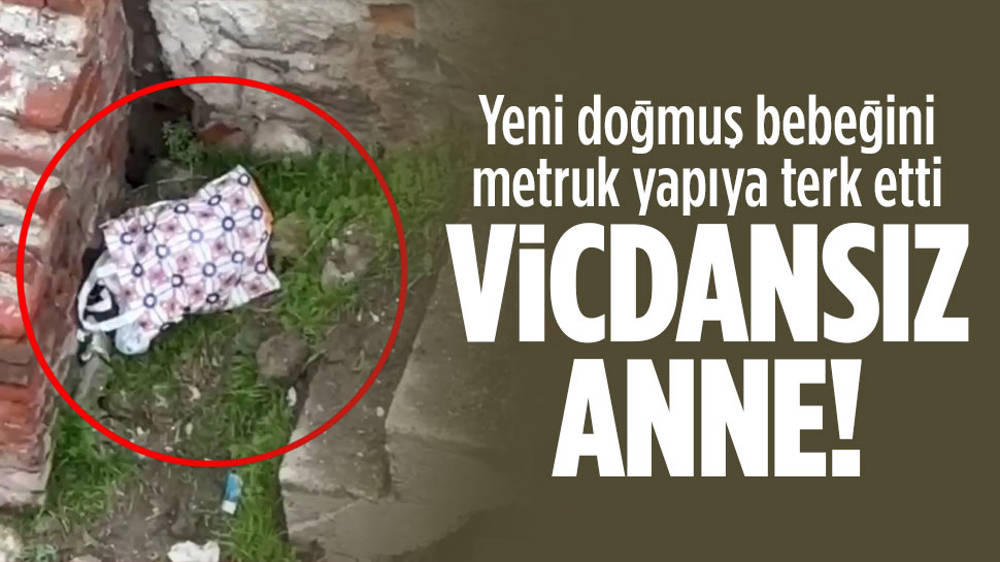 Anne, yeni doğmuş bebeğini metruk yapıya terk etti