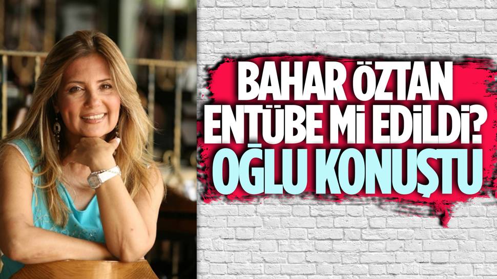 Bahar Öztan'ın sağlık durumuna ilişkin oğlundan açıklama!