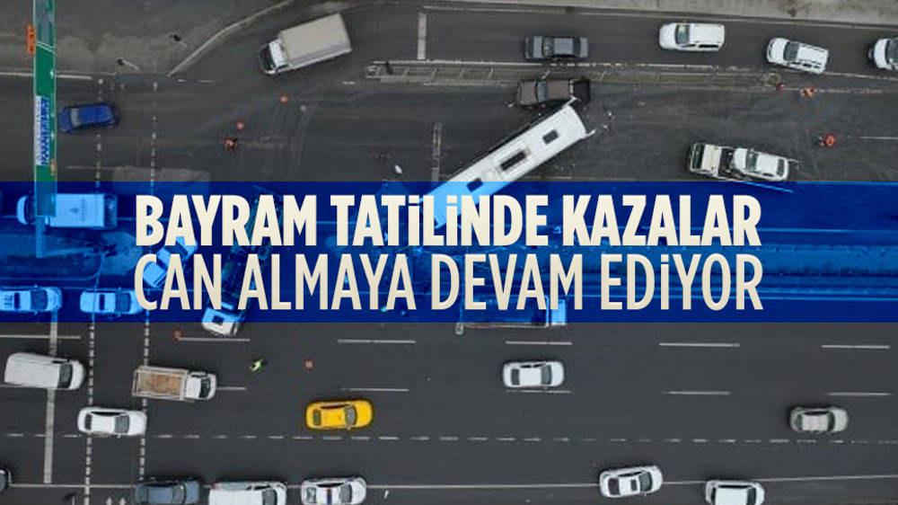 Bayram tatilinde bilanço artıyor... 48 kişi öldü...