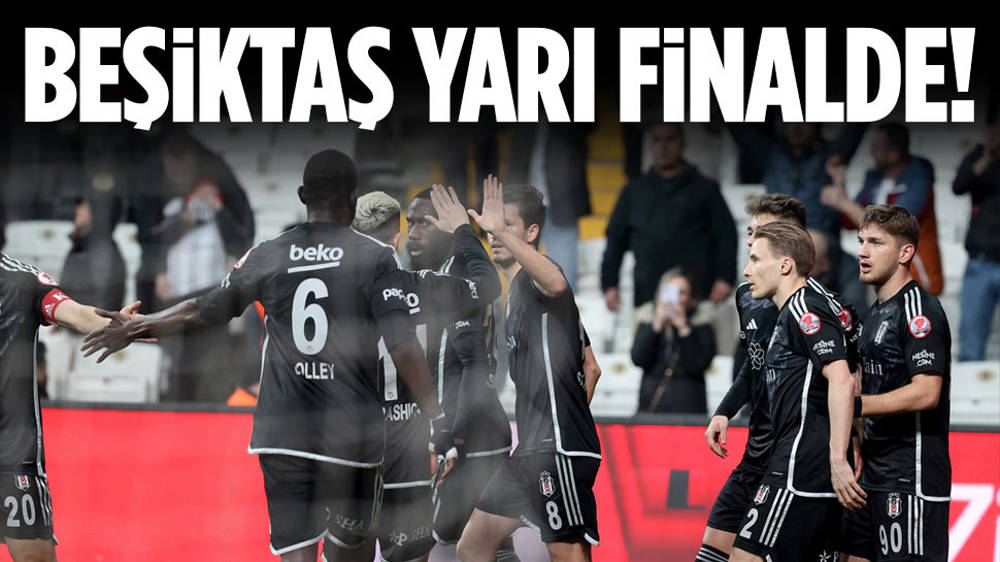 Beşiktaş, yarı finale yükseldi