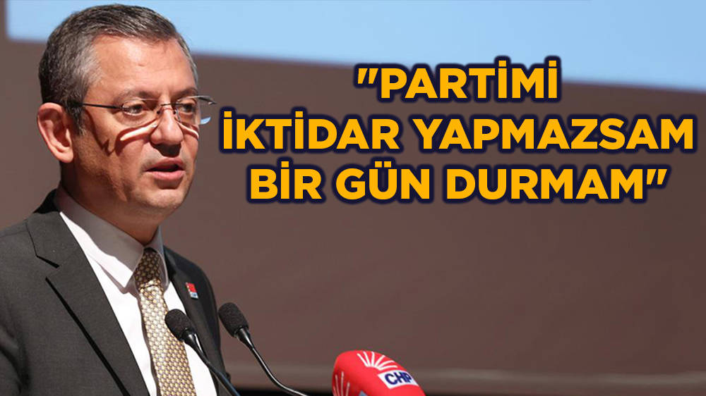 CHP Genel Başkanı Özgür Özel: Kazanamazsak bir gün durmam