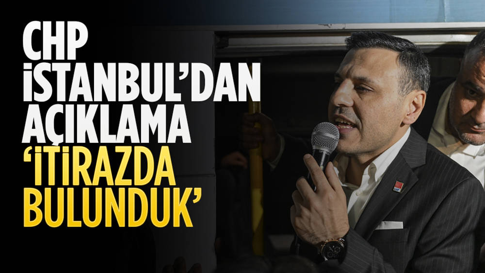 CHP İstanbul İl Başkanı Çelik'ten, seçim sonuçlarına itiraza ilişkin açıklama