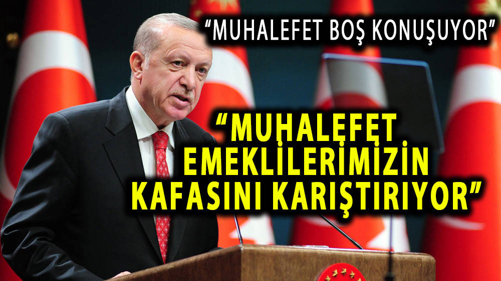 Cumhurbaşkanı Erdoğan: Muhalefet emeklilerimizin kafasını karıştırıyor