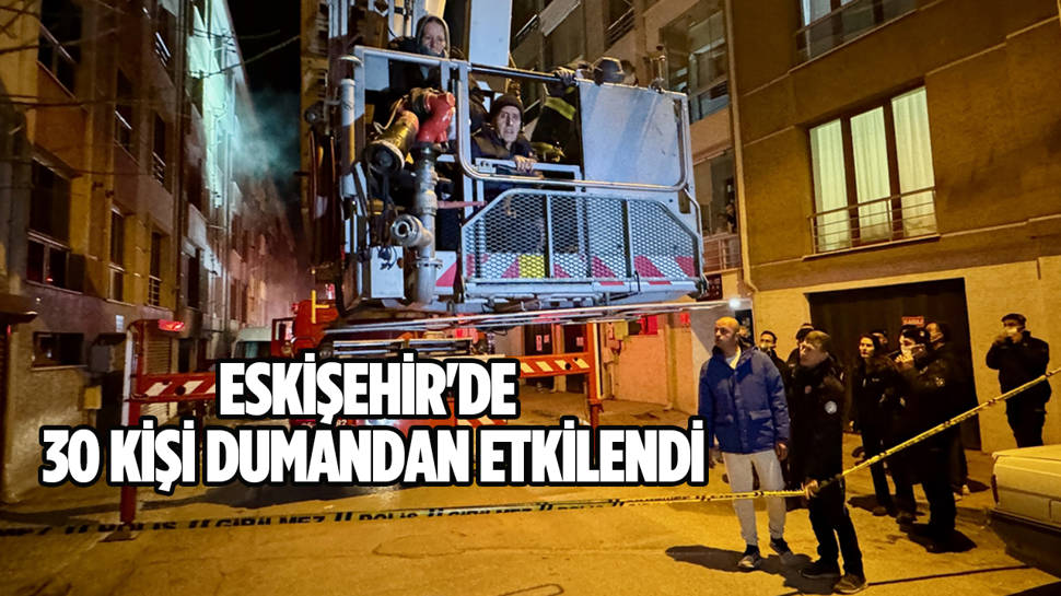 Eskişehir'de yangın: 30 kişi dumandan etkilendi