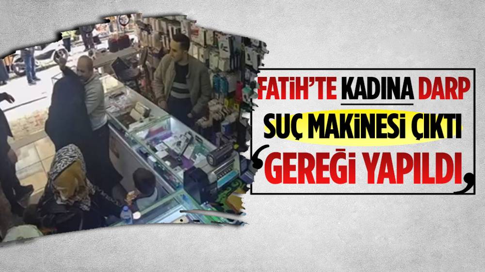 Fatih’te kadına darp şüphelisi gözaltına alındı. Bakan Yerlikaya duyurdu.