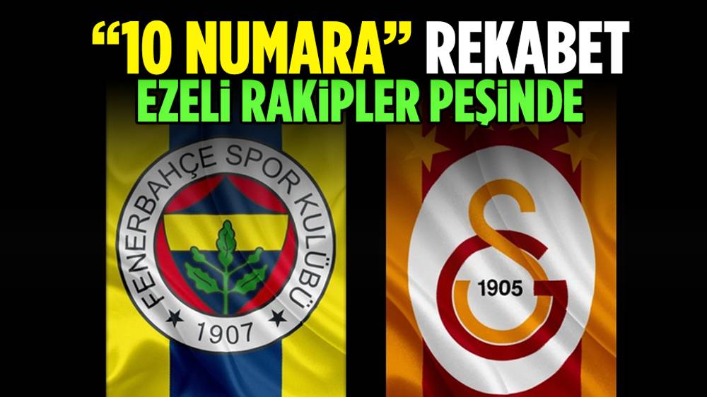  Galatasaray ve Fenerbahçe aynı 10 numarayı istiyor