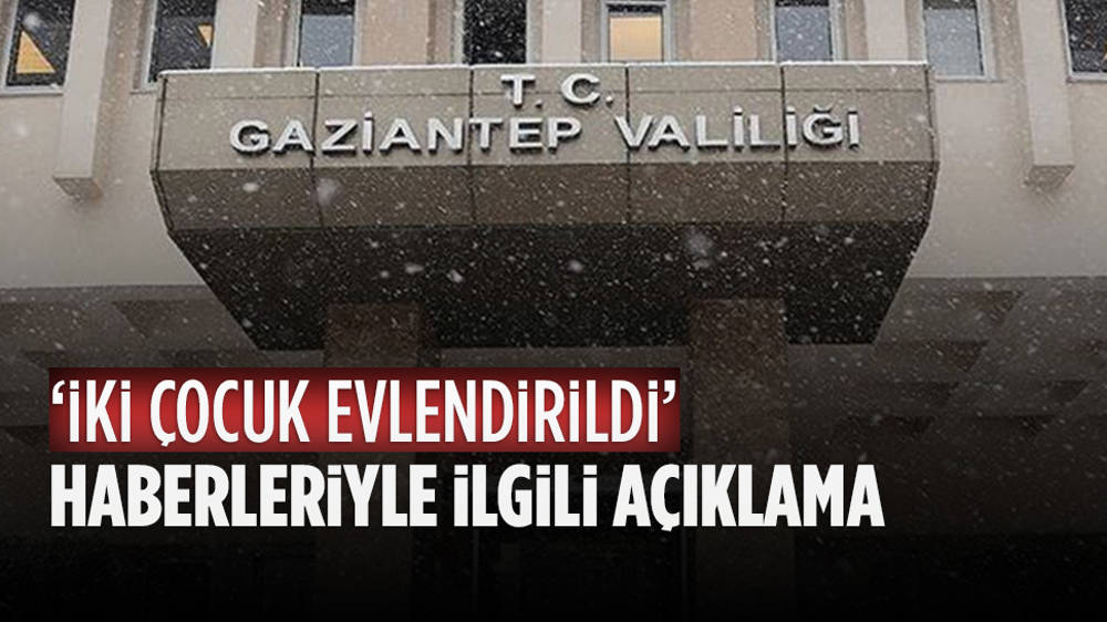 Gaziantep Valiliğinden 'iki çocuk evlendirildi' haberleriyle ilgili açıklama...