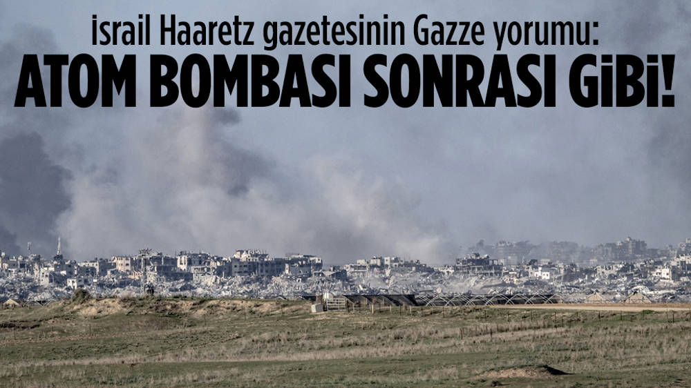 Haaretz: Gazze’deki yıkım, atom bombası sonrası gibi!