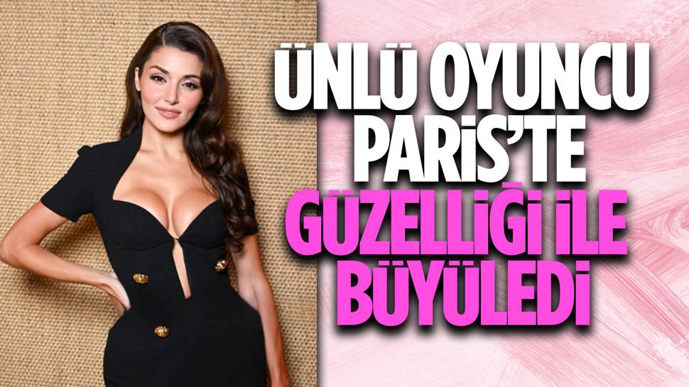 Hande Erçel, Paris'te göz kamaştırdı!