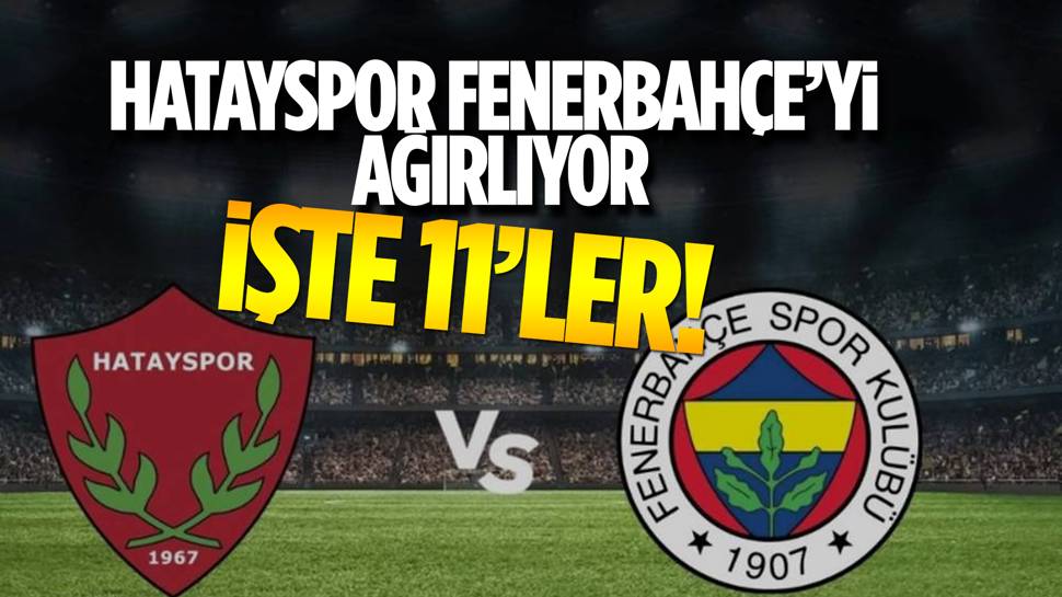 Hatayspor - Fenerbahçe maçının muhtemel 11'leri