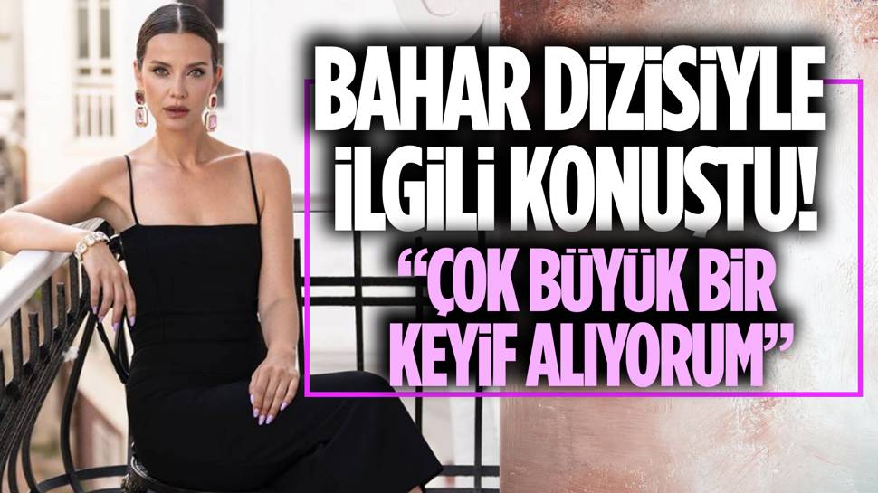 İrem Helvacıoğlu'ndan Bahar'a övgü! 