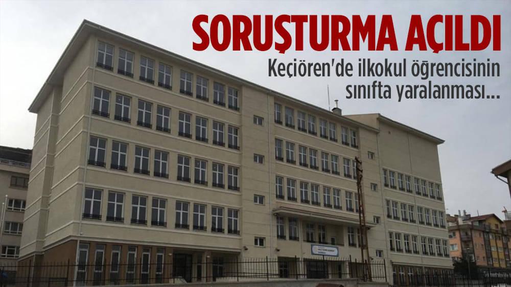 Keçiören’de ilkokul öğrencisinin sınıfta yaralanmasına soruşturma