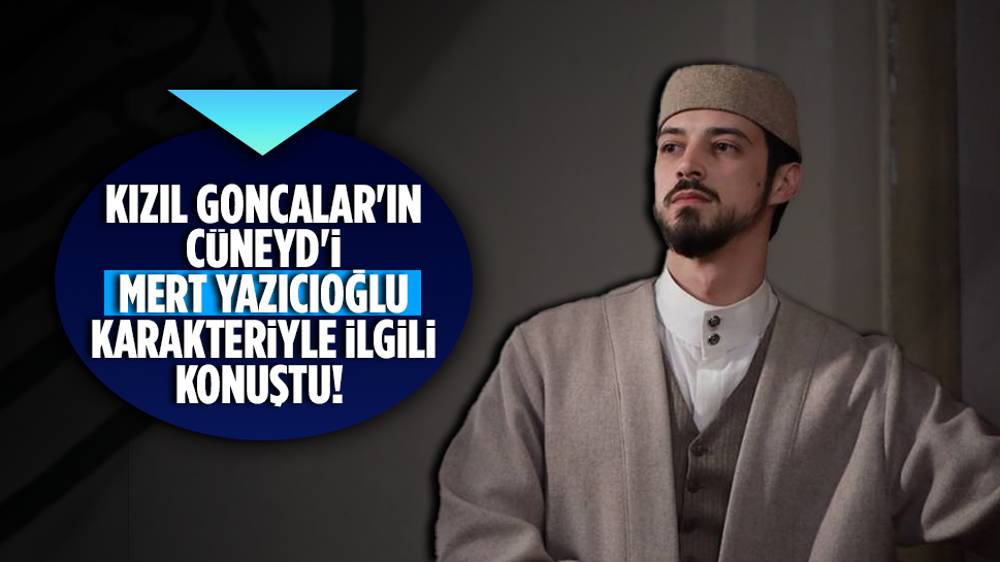 Kızıl Goncalar'ın yıldızı Mert Yazıcıoğlu'ndan Cüneyd açıklaması!