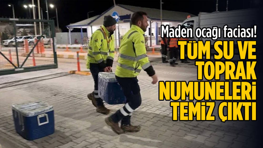 Maden sahası su ve toprak numuneleri temiz çıktı