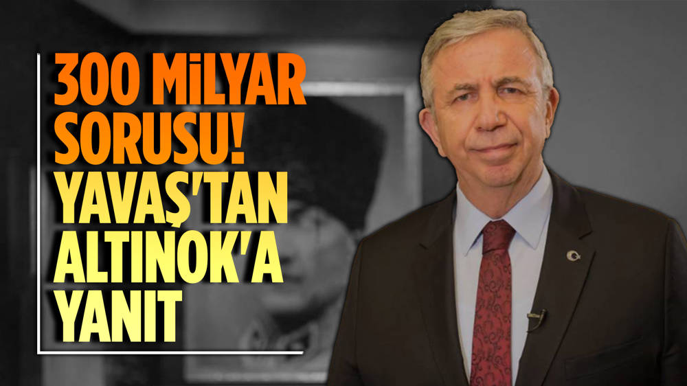 Mansur Yavaş'tan Turgut Altınok'a 300 milyar yanıtı!