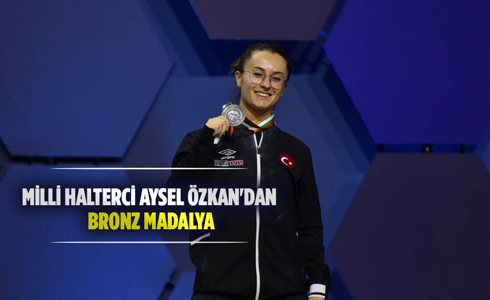 Milli halterci Aysel Özkan'dan Avrupa Şampiyonası'nda bronz madalya