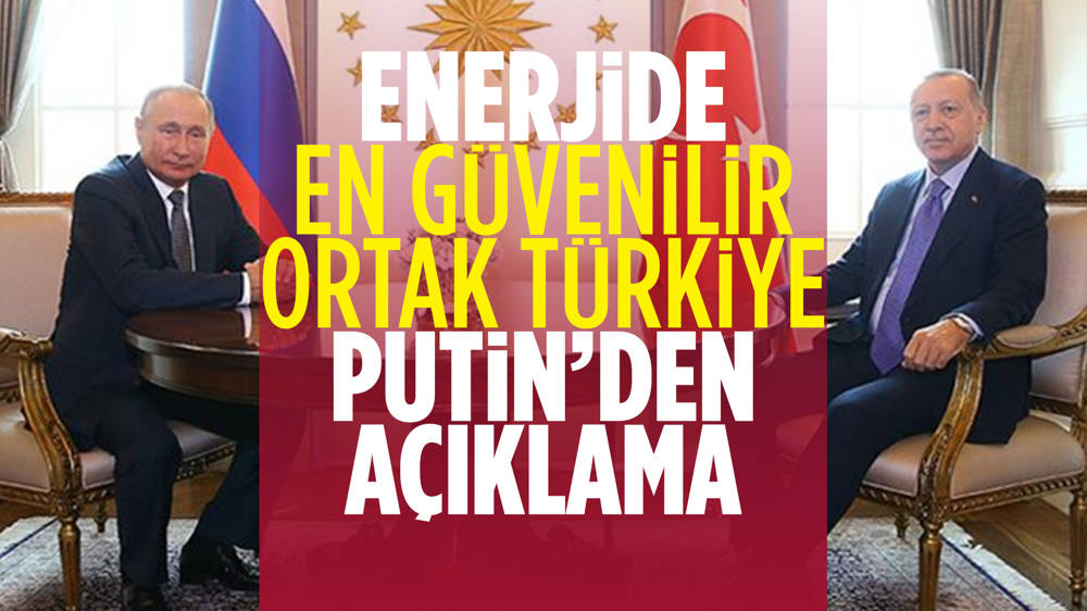 Putin'den Türkiye açıklaması: Enerjide en güvenli ortak...