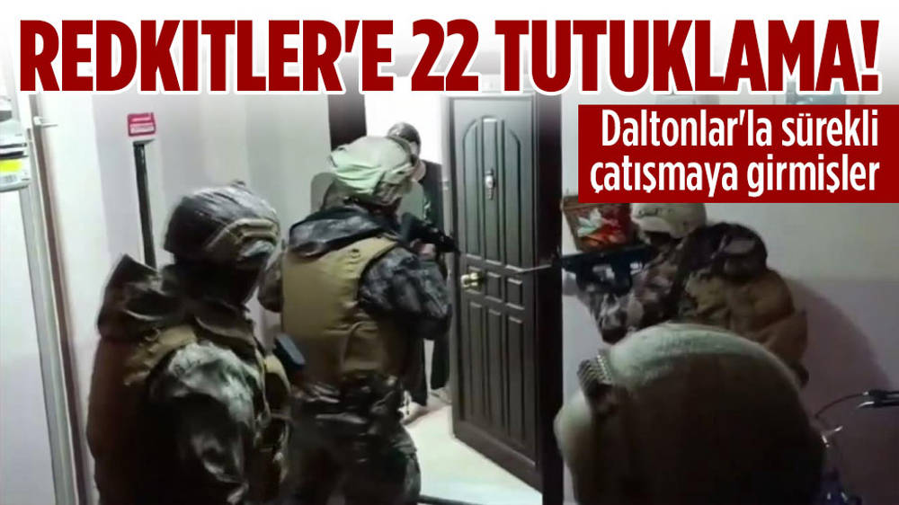 Redkitler suç örgütü operasyonu: 22 tutuklama