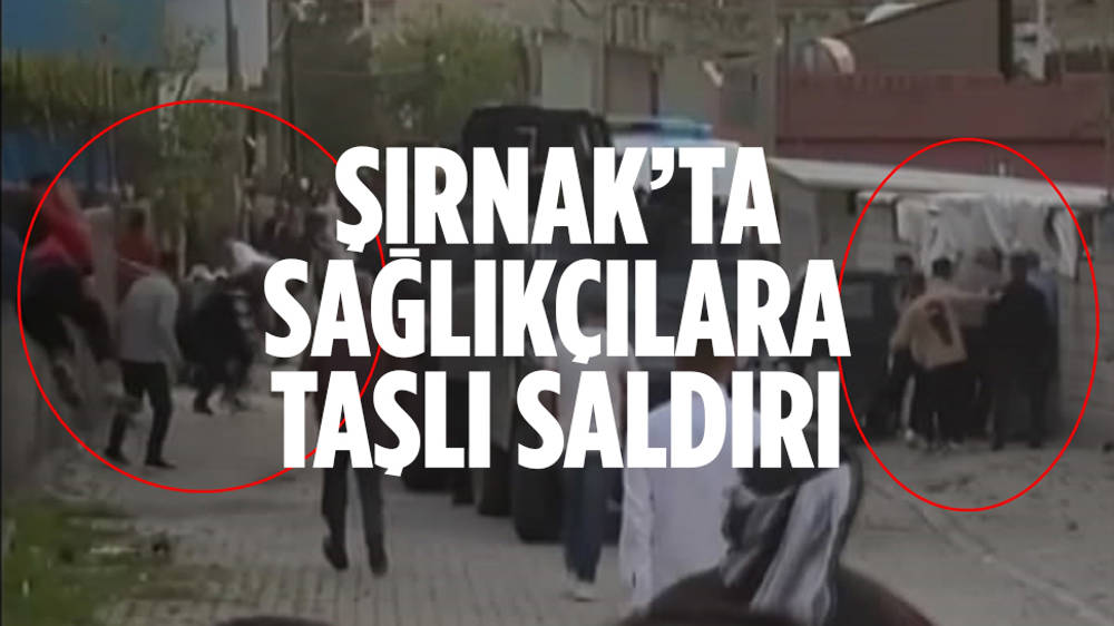 Şırnak'ta sağlık çalışanlarına taşlı saldırı... O anlar kaydedildi...