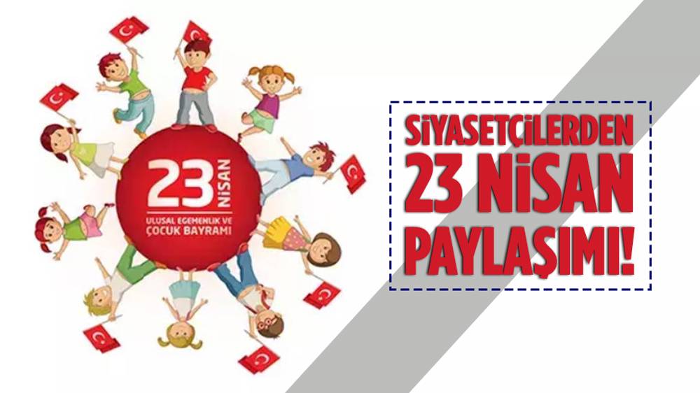 Siyasi isimlerden 23 Nisan mesajları!