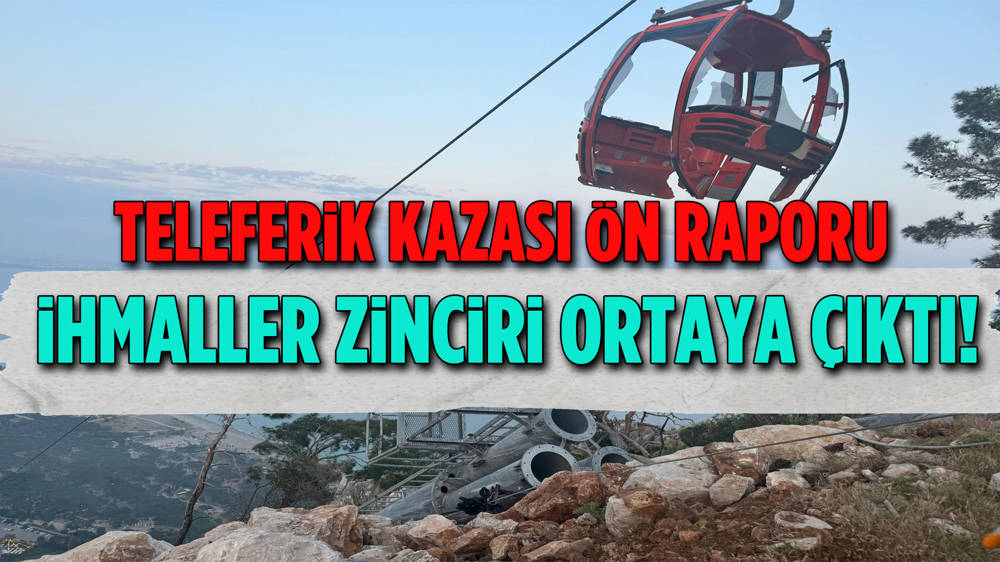 Teleferik kazasının bilirkişi ön raporu yayınlandı 