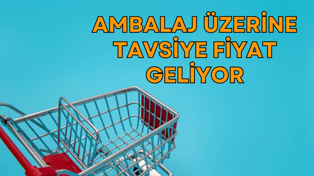 Ticaret Bakanlığından yeni adım: Ambalajlarda tavsiye fiyat