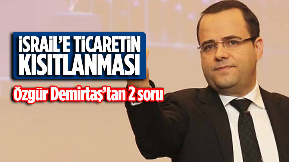 Ünlü ekonomist Özgür Demirtaş’tan İsrail ile ticaretin kısıtlanması kararına yorum: “Geçti Bor’un Pazarı, Sür Eşeği Niğde’ye…”