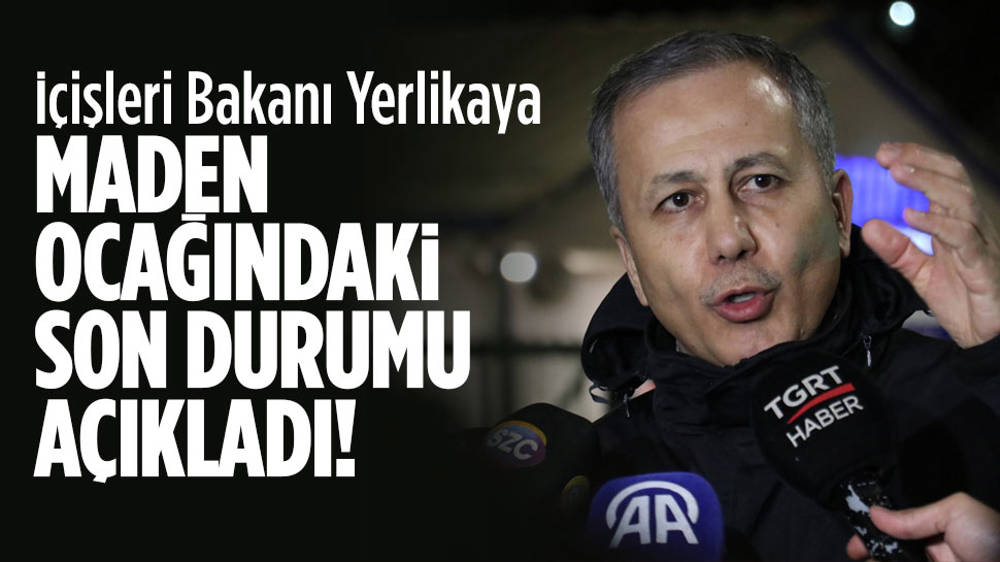 Yerlikaya maden ocağındaki son durumu açıkladı