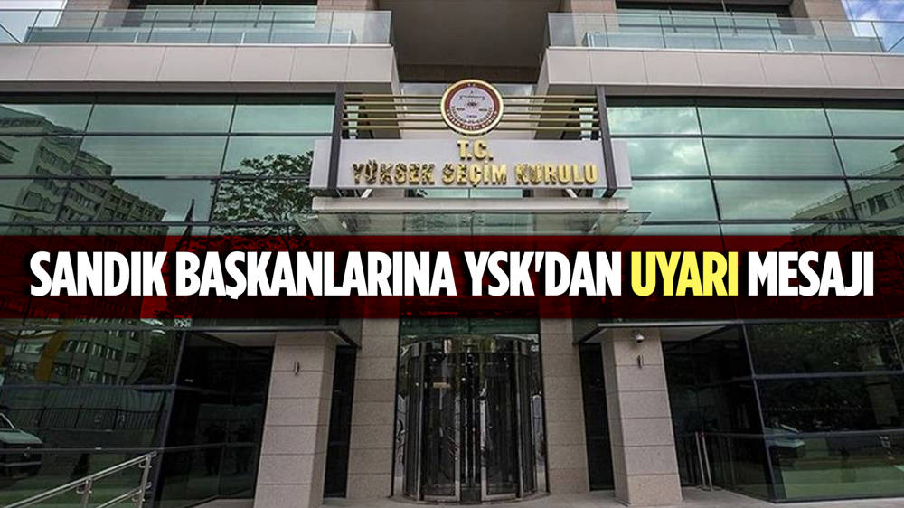 YSK'dan sandık başkanlarına uyarı mesajı!