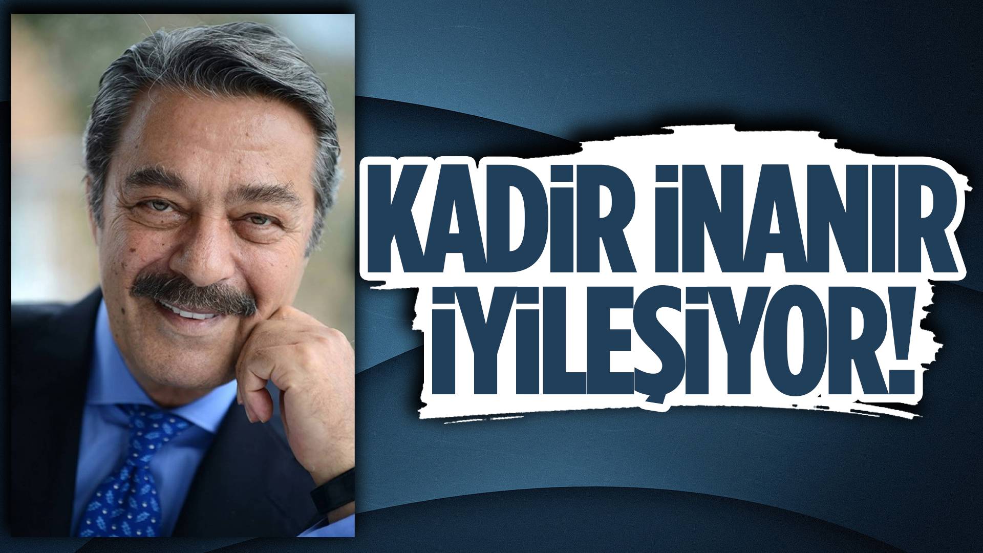 Kadir İnanır'ın sağlık durumuna ilişkin yeni haber!