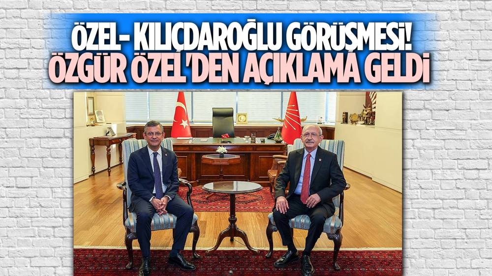 Özgür Özel'den Kemal Kılıçdaroğlu ile görüşmeye ilişkin açıklama!