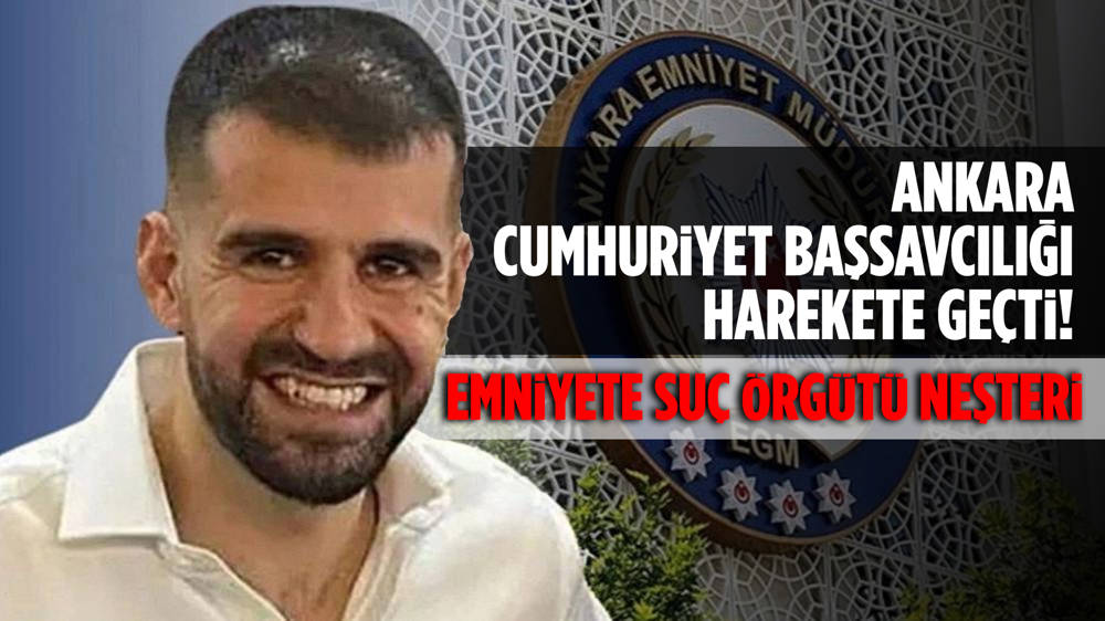 Suç örgütüne yönelik iddialar Emniyete sıçradı! Ankara Cumhuriyet Başsavcılığı harekete geçti...