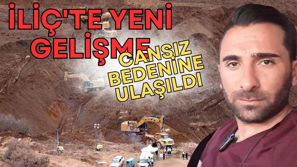 İliç maden faciasında yeni gelişme: Bir işçinin cansız bedenine ulaşıldı 