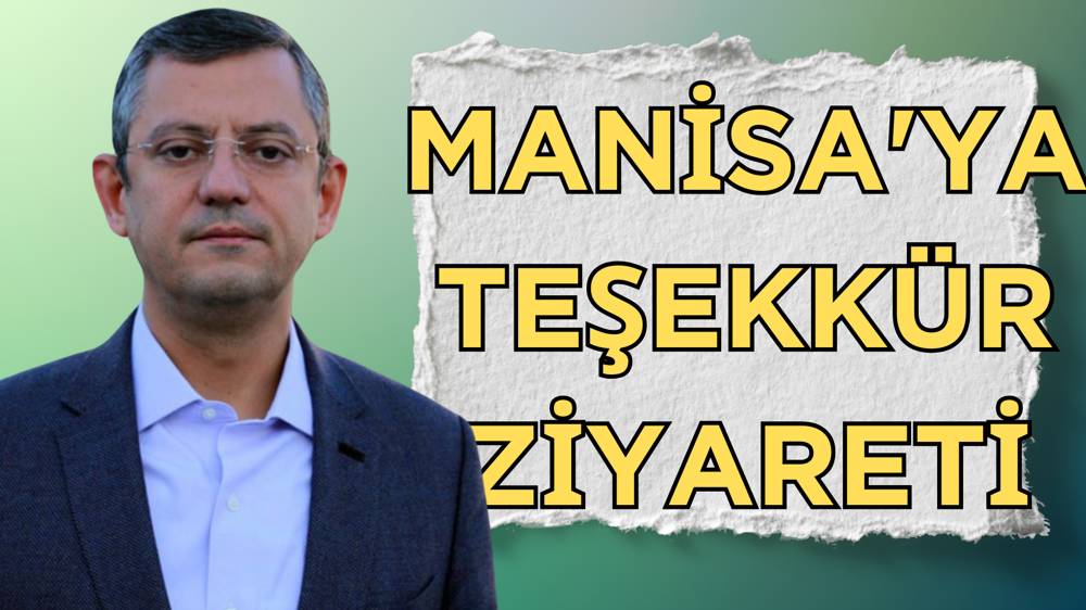 Özgür Özel'den memleketi Manisa'ya teşekkür ziyareti 