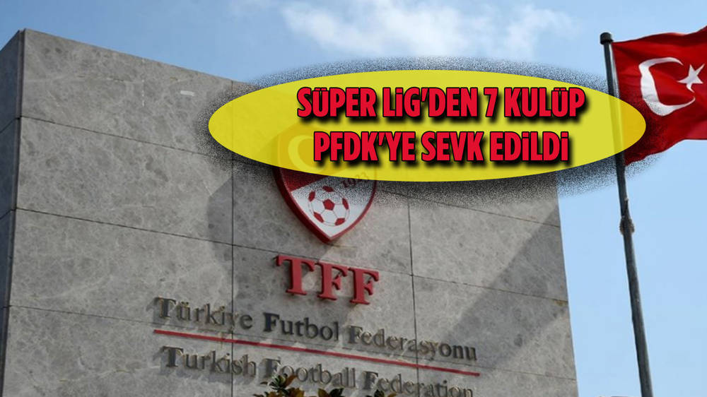 7 Süper Lig ekibi PFDK'ya sevk edildi
