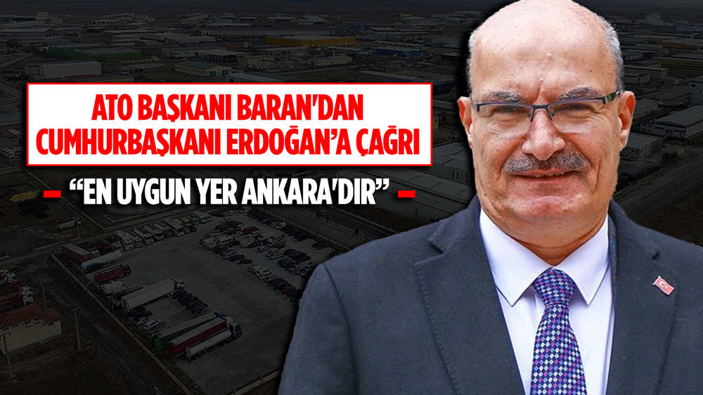 ATO Başkanı Baran, ‘21. Serbest Bölge’ için Ankara’yı önerdi