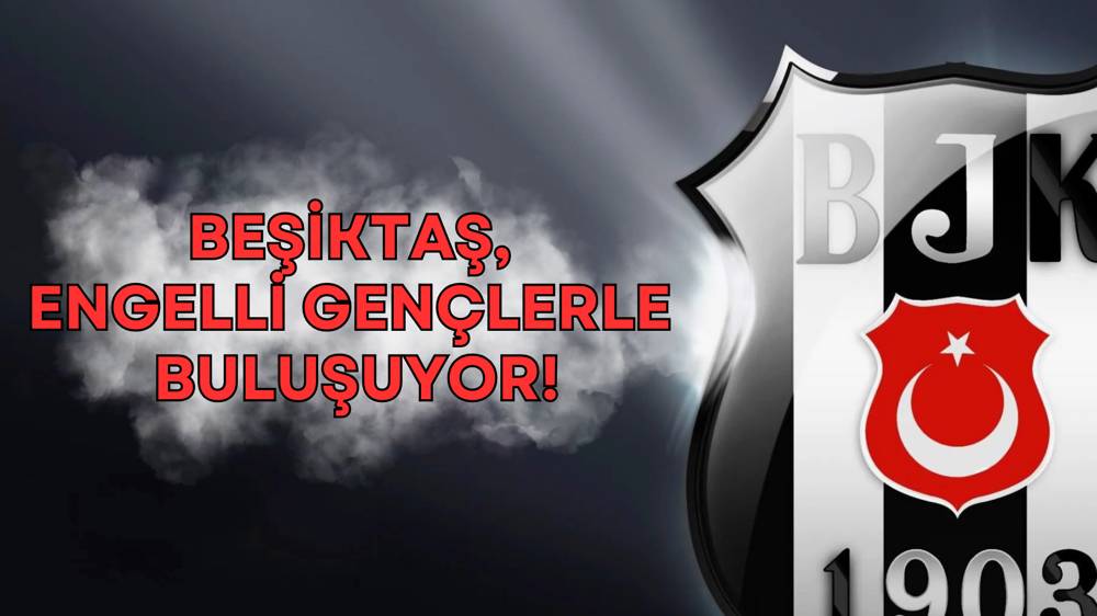 Beşiktaş’tan engelli çocuklara ve gençlere çağrı!