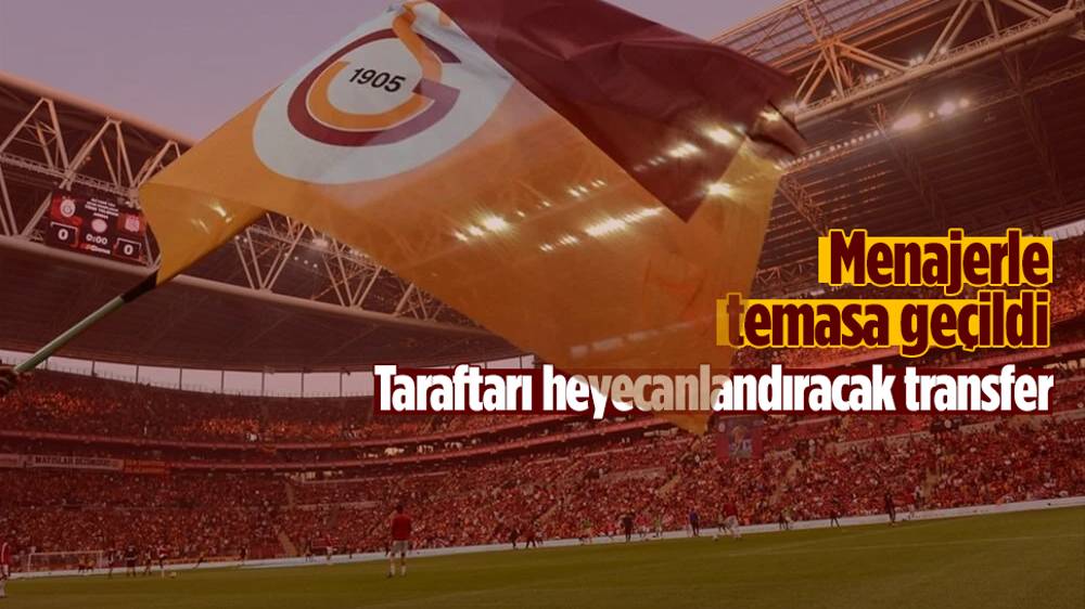 Galatasaray’dan transfer atağı: menajeriyle temas kuruldu