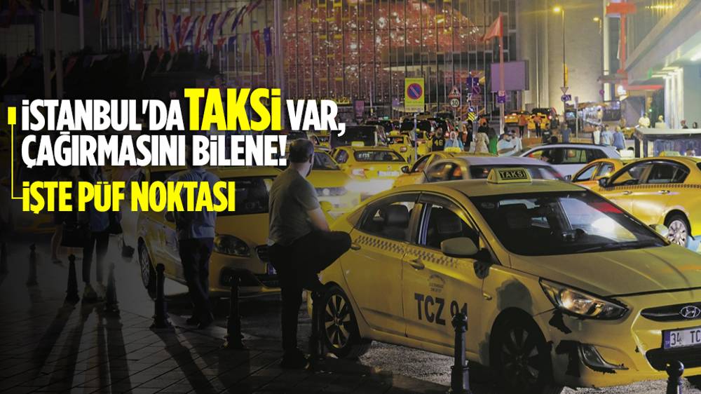 İstanbul'da hemen taksi bulmanın püf noktasını buldu