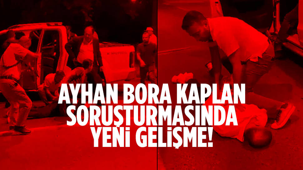 Ayhan Bora Kaplan soruşturmasında son dakika gelişmesi...